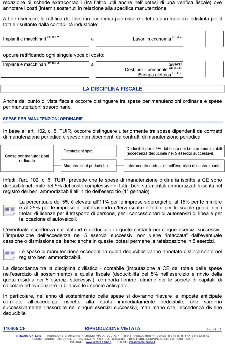 2 a Lavori in economia CE A.4 oppure rettificando ogni singola voce di costo: Impianti e macchinari SP B.II.2 a diversi CE B.9.