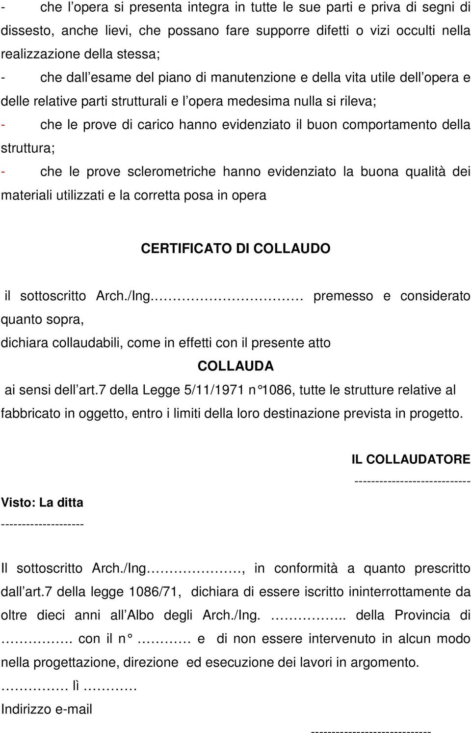 struttura; - che le prove sclerometriche hanno evidenziato la buona qualità dei materiali utilizzati e la corretta posa in opera CERTIFICATO DI COLLAUDO il sottoscritto Arch./Ing.