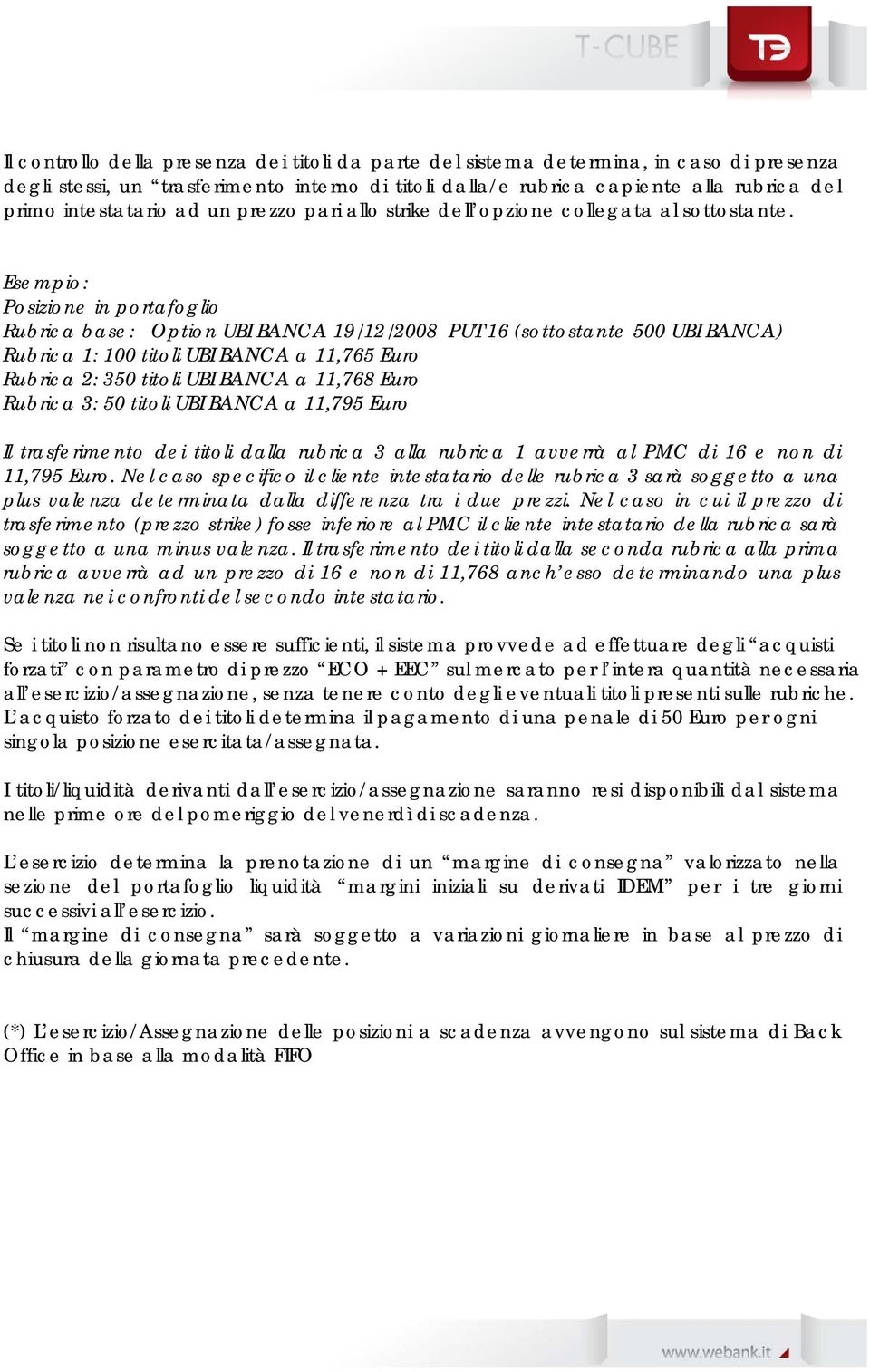 Esempio: Posizione in portafoglio Rubrica base: Option UBI BANCA 19/12/2008 PUT 16 (sottostante 500 UBI BANCA) Rubrica 1: 100 titoli UBI BANCA a 11,765 Euro Rubrica 2: 350 titoli UBI BANCA a 11,768