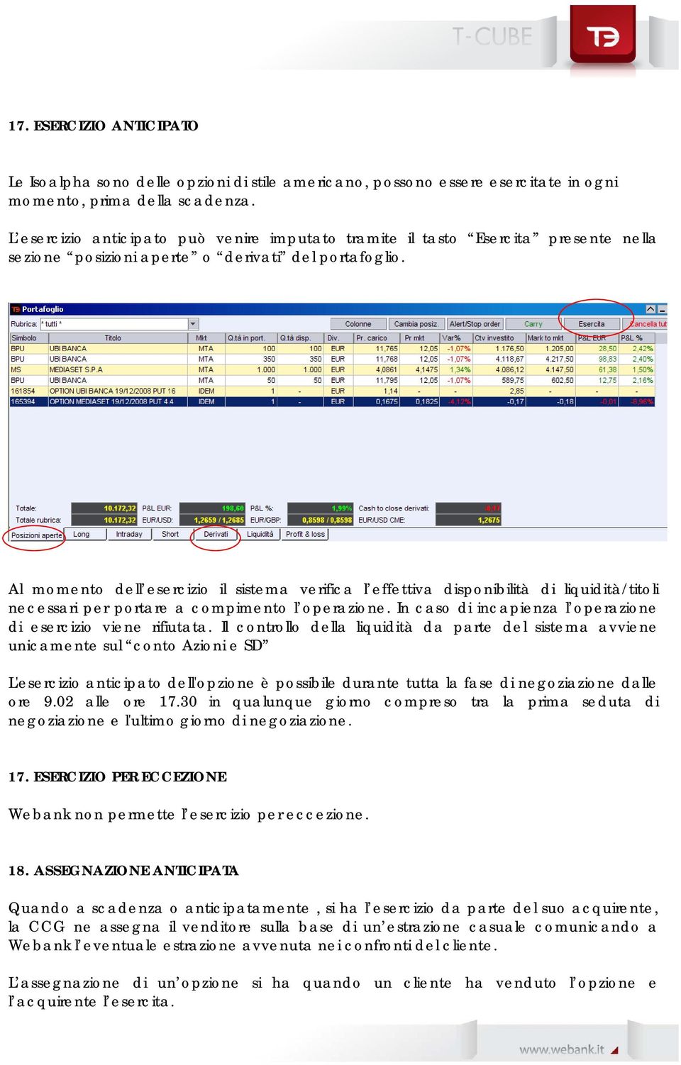 Al momento dell esercizio il sistema verifica l effettiva disponibilità di liquidità/titoli necessari per portare a compimento l operazione.