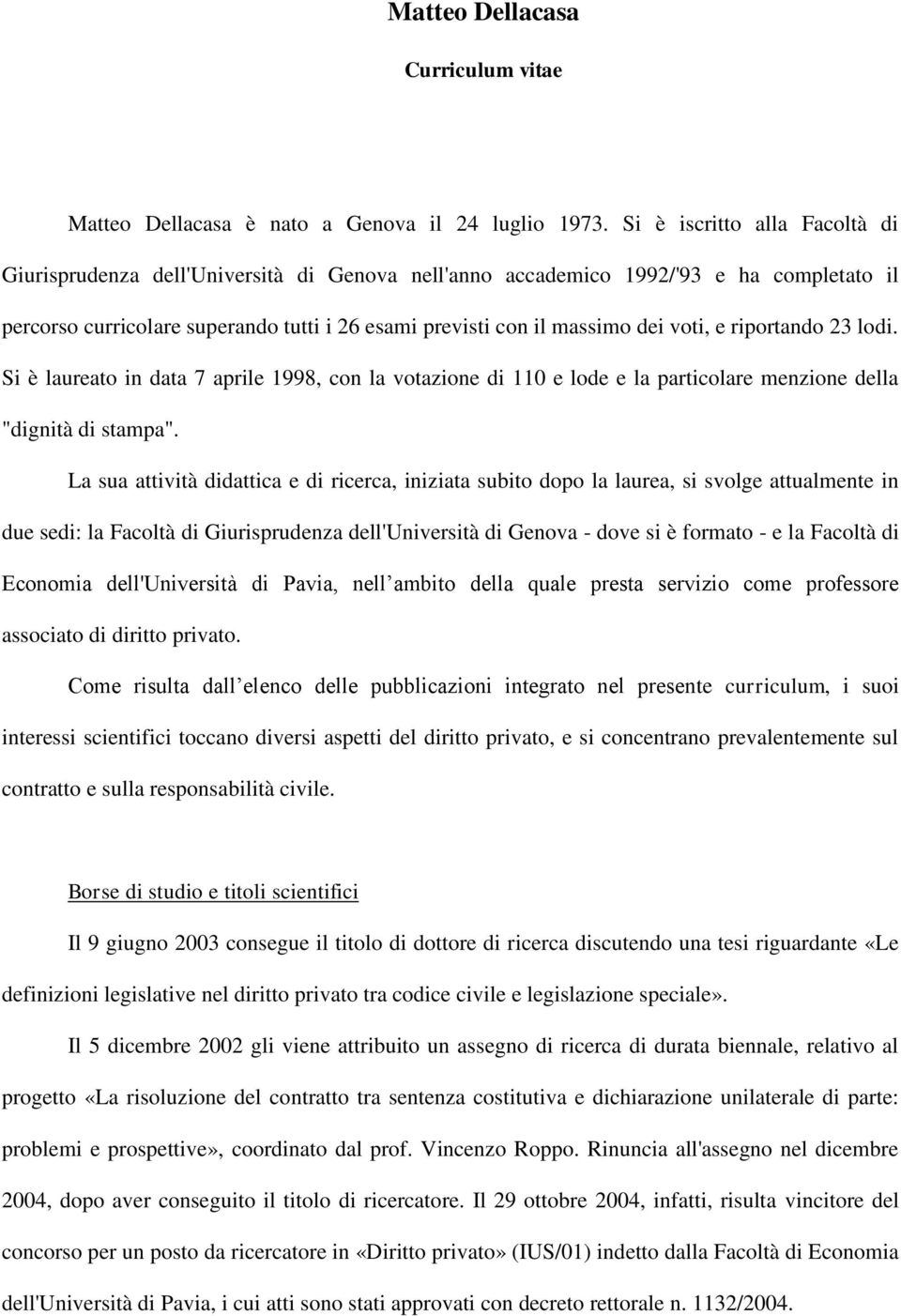 voti, e riportando 23 lodi. Si è laureato in data 7 aprile 1998, con la votazione di 110 e lode e la particolare menzione della "dignità di stampa".