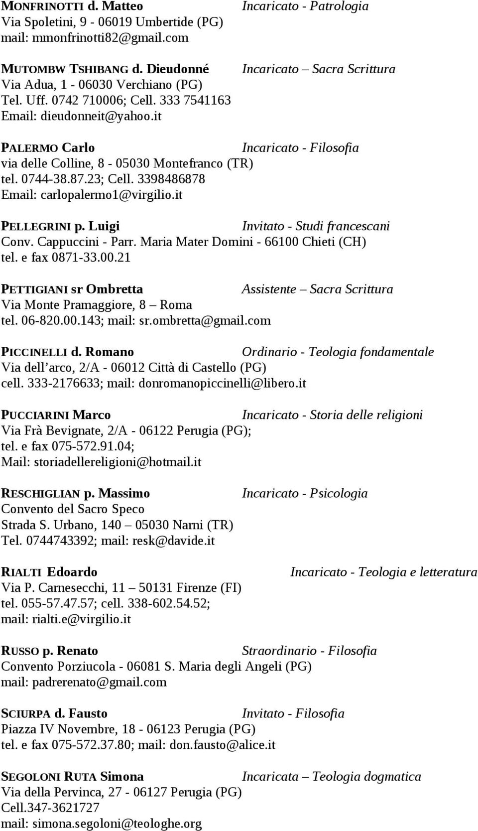 3398486878 Email: carlopalermo1@virgilio.it PELLEGRINI p. Luigi Invitato - Studi francescani Conv. Cappuccini - Parr. Maria Mater Domini - 66100 