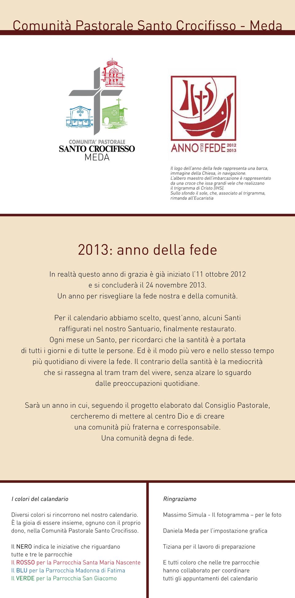 Sullo sfondo il sole, che, associato al trigramma, rimanda all Eucaristia 2013: anno della fede In realtà questo anno di grazia è già iniziato l 11 ottobre 2012 e si concluderà il 24 novembre 2013.