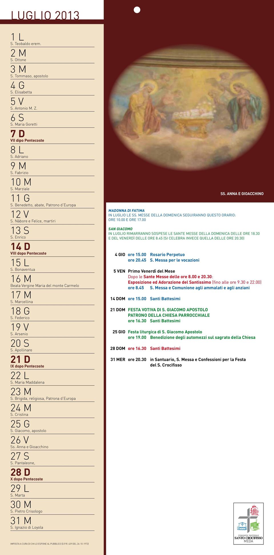 Marcellina 18 G S. Federico 19 V S. Arsenio 20 S S. Apollinare 21 D IX dopo Pentecoste 22 L S. Maria Maddalena 23 M S. Brigida, religiosa, Patrona d Europa 24 M S. Cristina 25 G S.