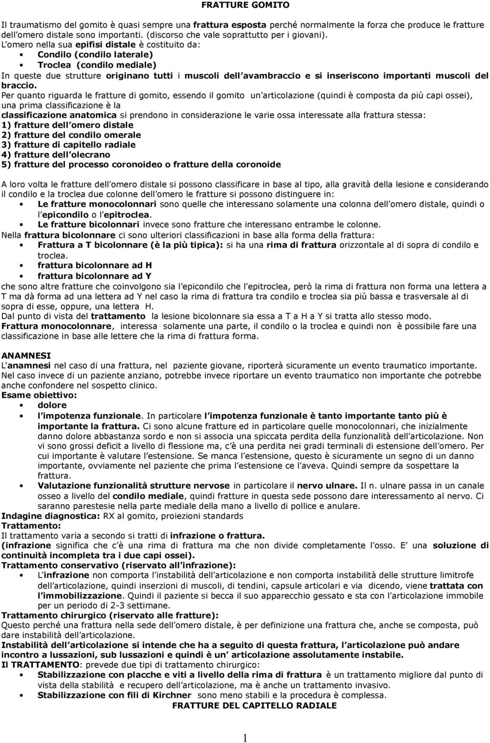 L omero nella sua epifisi distale è costituito da: Condilo (condilo laterale) Troclea (condilo mediale) In queste due strutture originano tutti i muscoli dell avambraccio e si inseriscono importanti