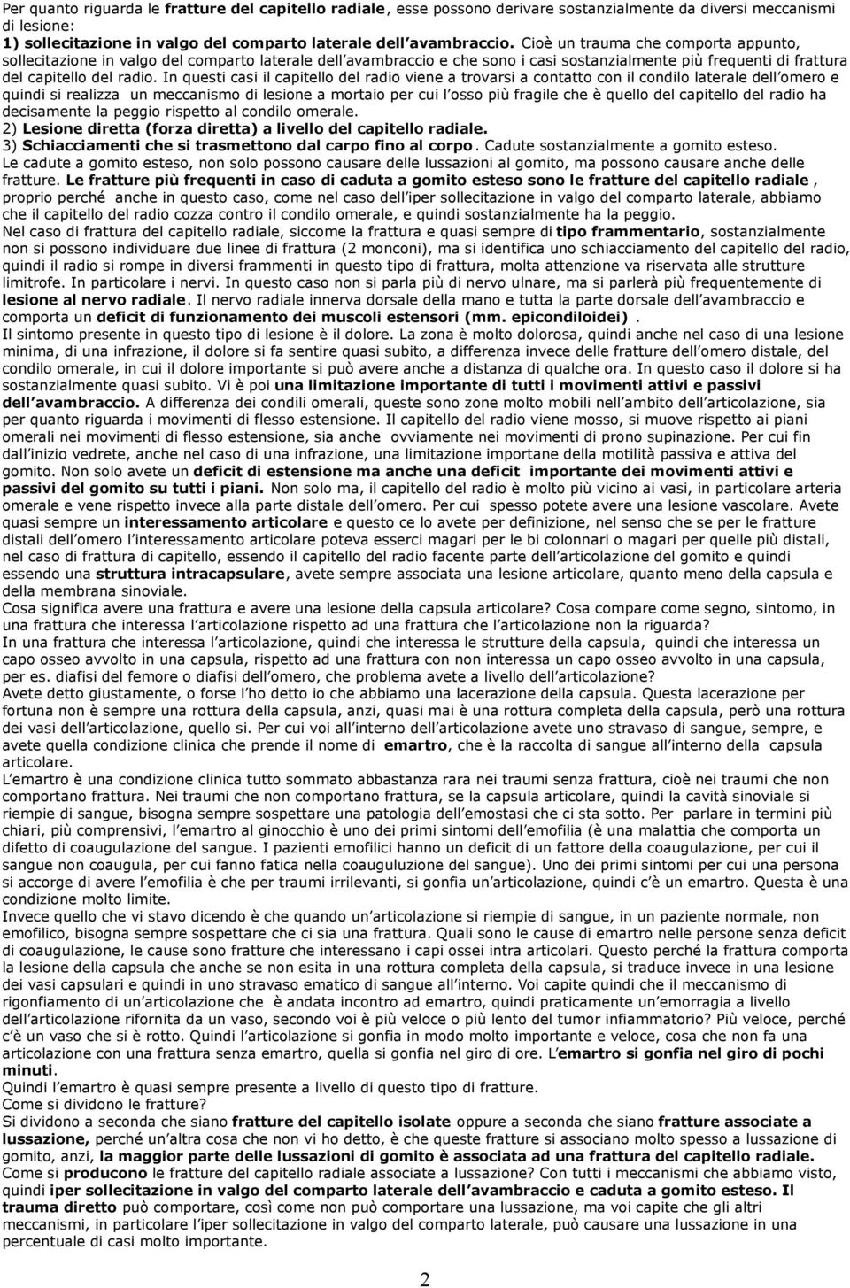 In questi casi il capitello del radio viene a trovarsi a contatto con il condilo laterale dell omero e quindi si realizza un meccanismo di lesione a mortaio per cui l osso più fragile che è quello