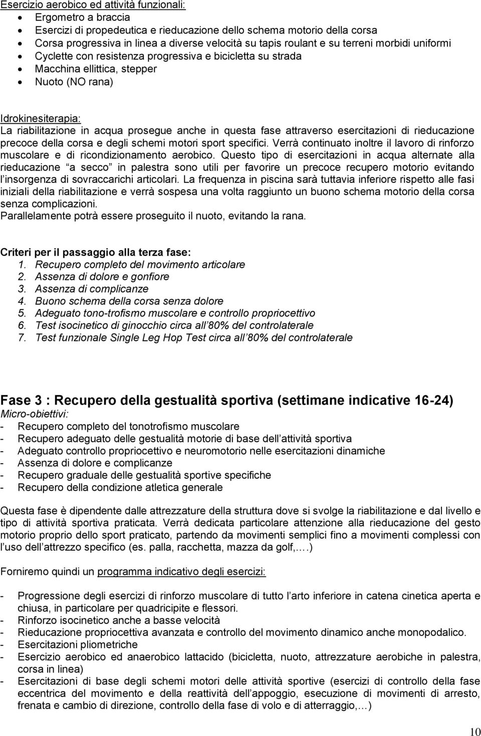 questa fase attraverso esercitazioni di rieducazione precoce della corsa e degli schemi motori sport specifici.