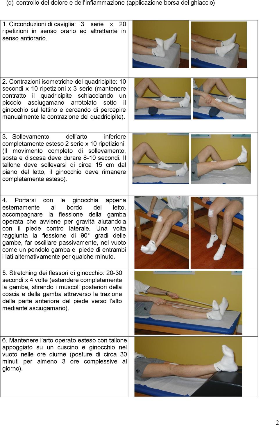 Contrazioni isometriche del quadricipite: 10 secondi x 10 ripetizioni x 3 serie (mantenere contratto il quadricipite schiacciando un piccolo asciugamano arrotolato sotto il ginocchio sul lettino e