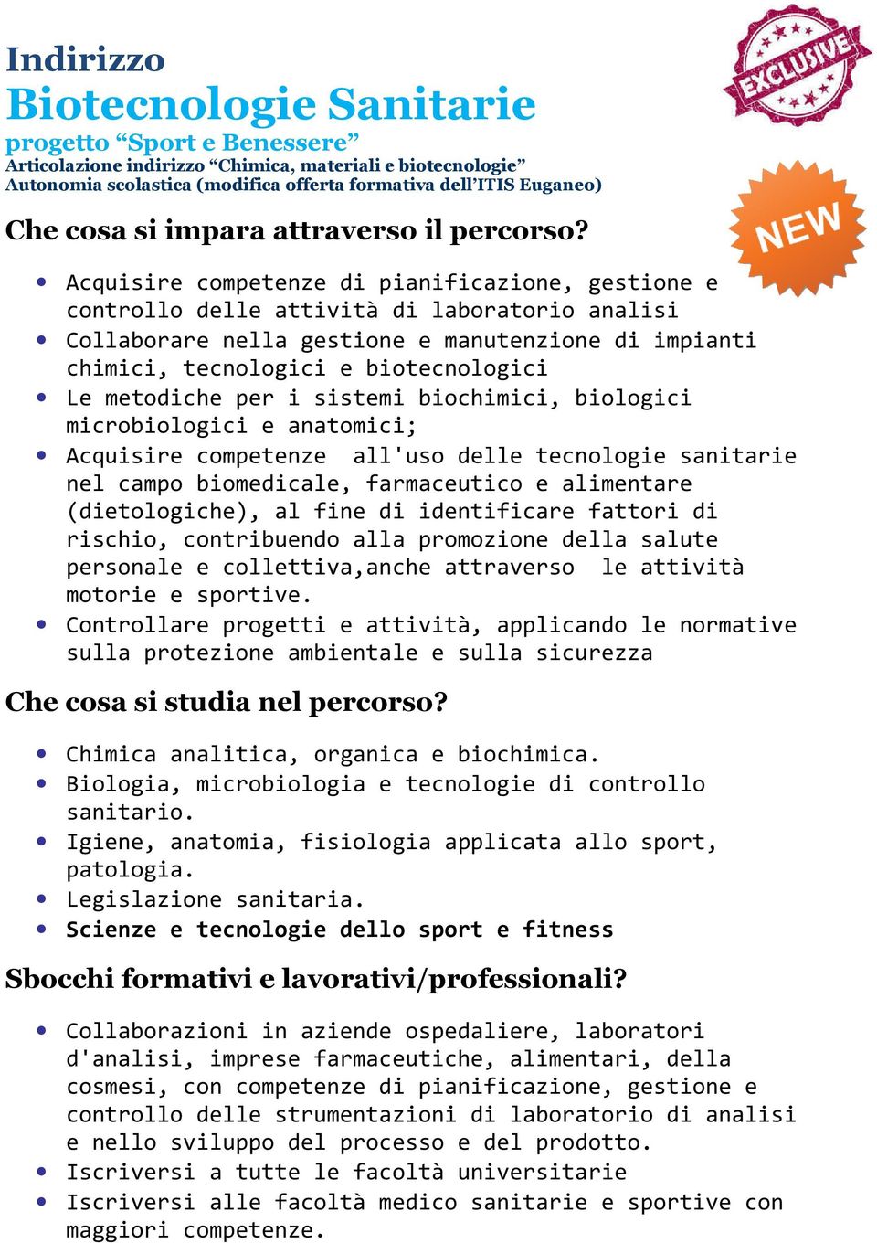 Acquisire competenze di pianificazione, gestione e controllo delle attività di laboratorio analisi Collaborare nella gestione e manutenzione di impianti chimici, tecnologici e biotecnologici Le