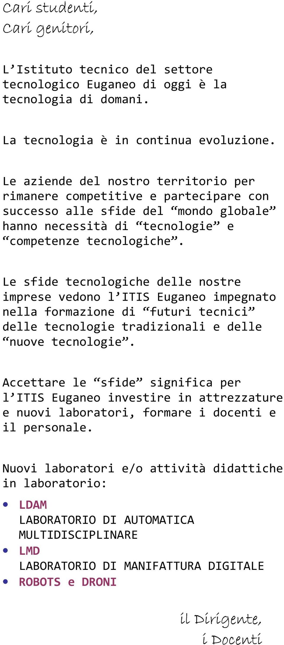 Le sfide tecnologiche delle nostre imprese vedono l ITIS Euganeo impegnato nella formazione di futuri tecnici delle tecnologie tradizionali e delle nuove tecnologie.