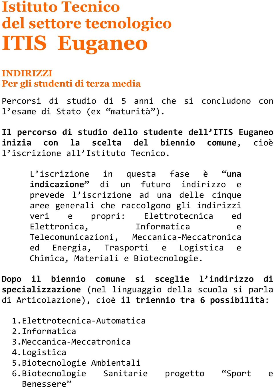 L iscrizione in questa fase è una indicazione di un futuro indirizzo e prevede l iscrizione ad una delle cinque aree generali che raccolgono gli indirizzi veri e propri: Elettrotecnica ed