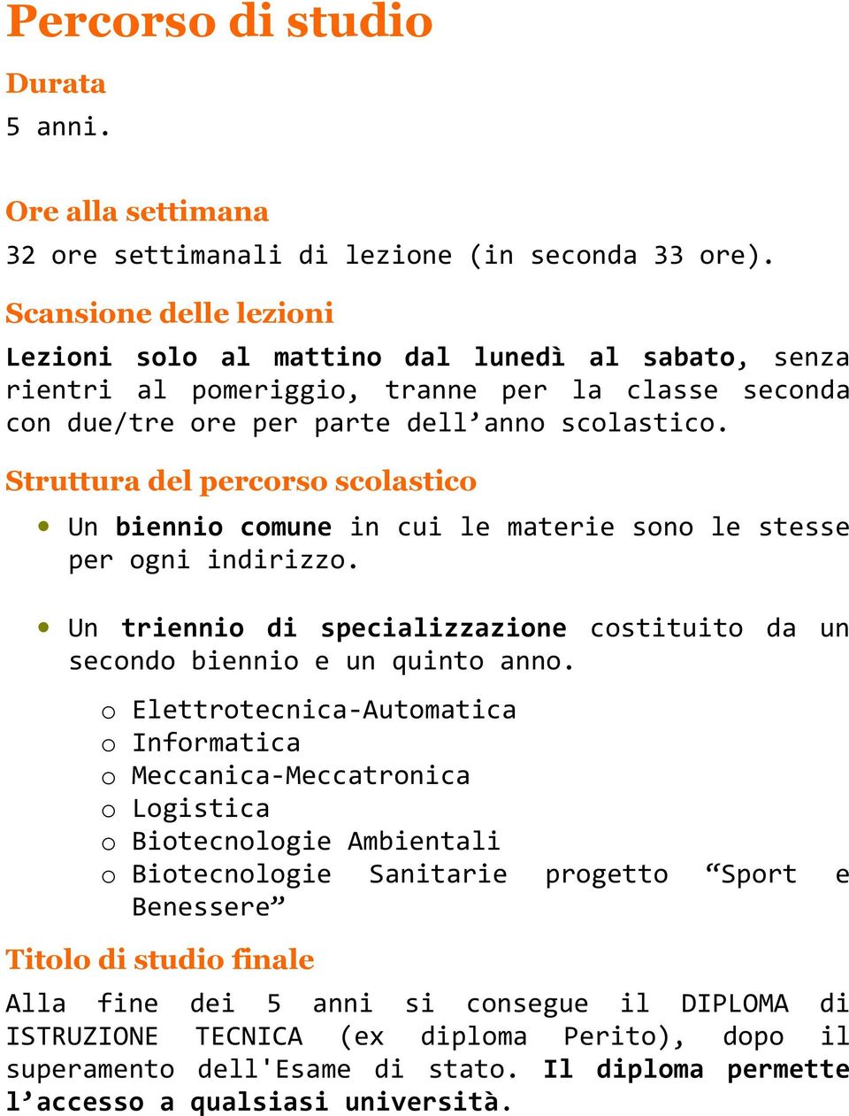 Struttura del percorso scolastico Un biennio comune in cui le materie sono le stesse per ogni indirizzo. Un triennio di specializzazione costituito da un secondo biennio e un quinto anno.