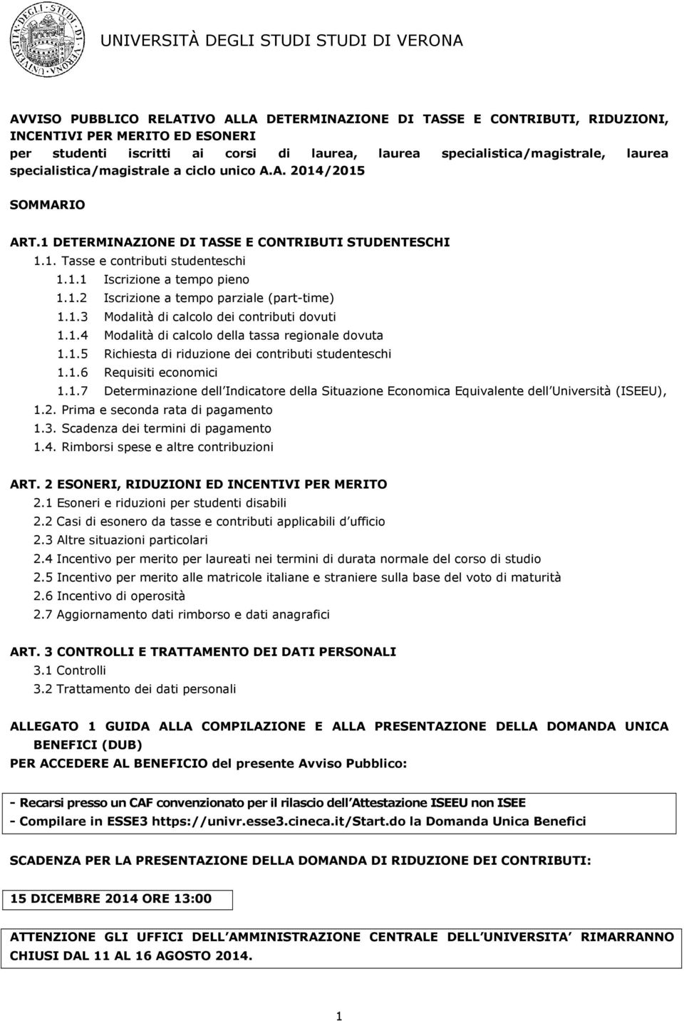 1.3 Modalità di calcolo dei contributi dovuti 1.1.4 Modalità di calcolo della tassa regionale dovuta 1.1.5 Richiesta di riduzione dei contributi studenteschi 1.1.6 Requisiti economici 1.1.7 Determinazione dell Indicatore della Situazione Economica Equivalente dell Università (ISEEU), 1.