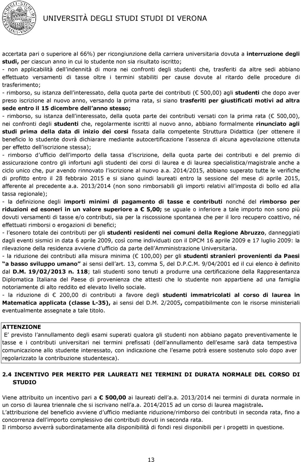 procedure di trasferimento; - rimborso, su istanza dell interessato, della quota parte dei contributi ( 500,00) agli studenti che dopo aver preso iscrizione al nuovo anno, versando la prima rata, si