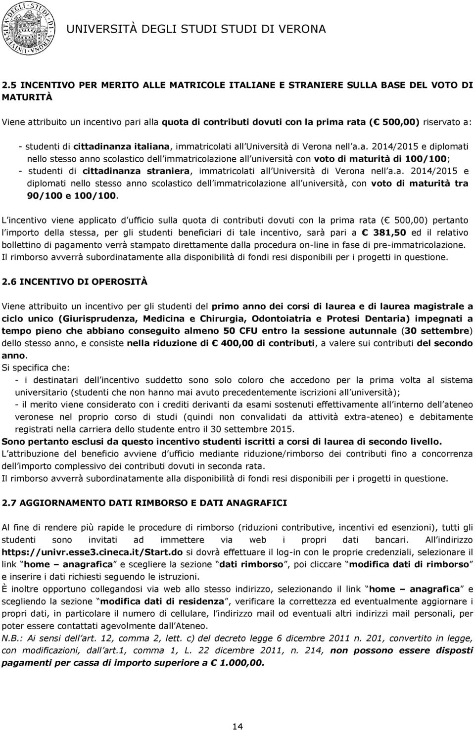 di 100/100; - studenti di cittadinanza straniera, immatricolati all Università di Verona nell a.a. 2014/2015 e diplomati nello stesso anno scolastico dell immatricolazione all università, con voto di maturità tra 90/100 e 100/100.