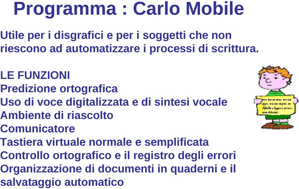 LE FUNZIONI Predizione ortografica Uso di voce digitalizzata e di sintesi vocale Ambiente di