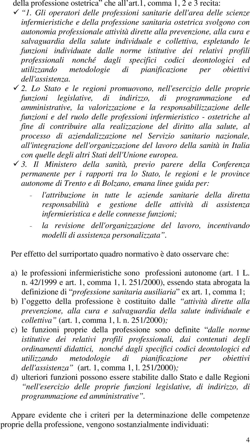 cura e salvaguardia della salute individuale e collettiva, espletando le funzioni individuate dalle norme istitutive dei relativi profili professionali nonché dagli specifici codici deontologici ed