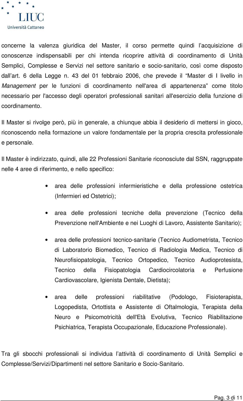 43 del 01 febbraio 2006, che prevede il Master di I livello in Management per le funzioni di coordinamento nell'area di appartenenza come titolo necessario per l'accesso degli operatori professionali