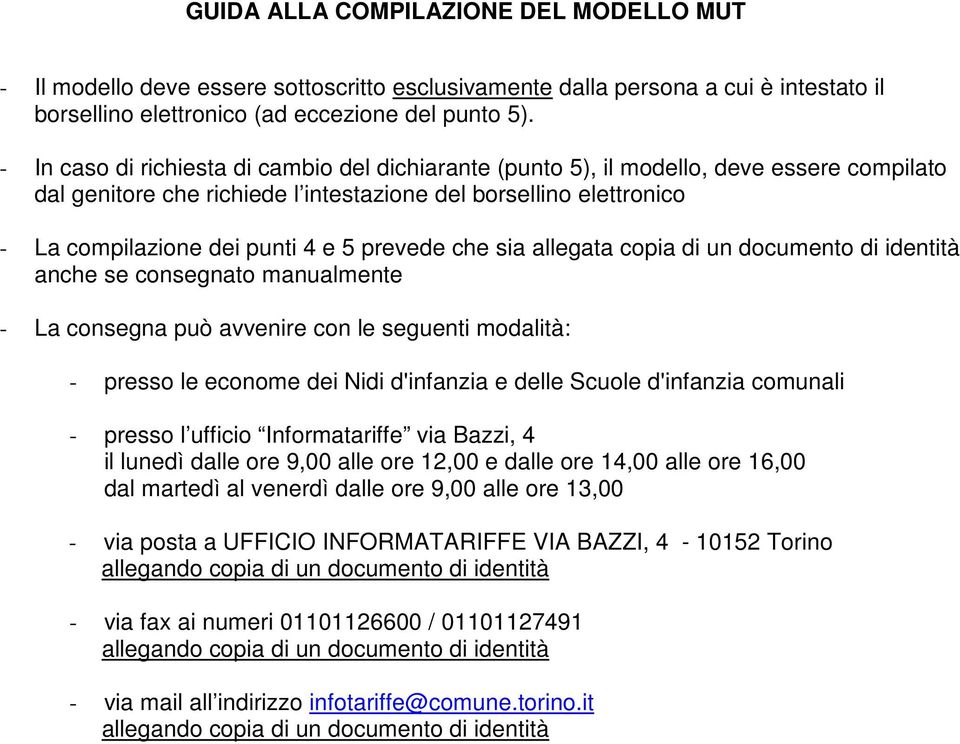 prevede che sia allegata copia di un documento di identità anche se consegnato manualmente - La consegna può avvenire con le seguenti modalità: - presso le econome dei Nidi d'infanzia e delle Scuole