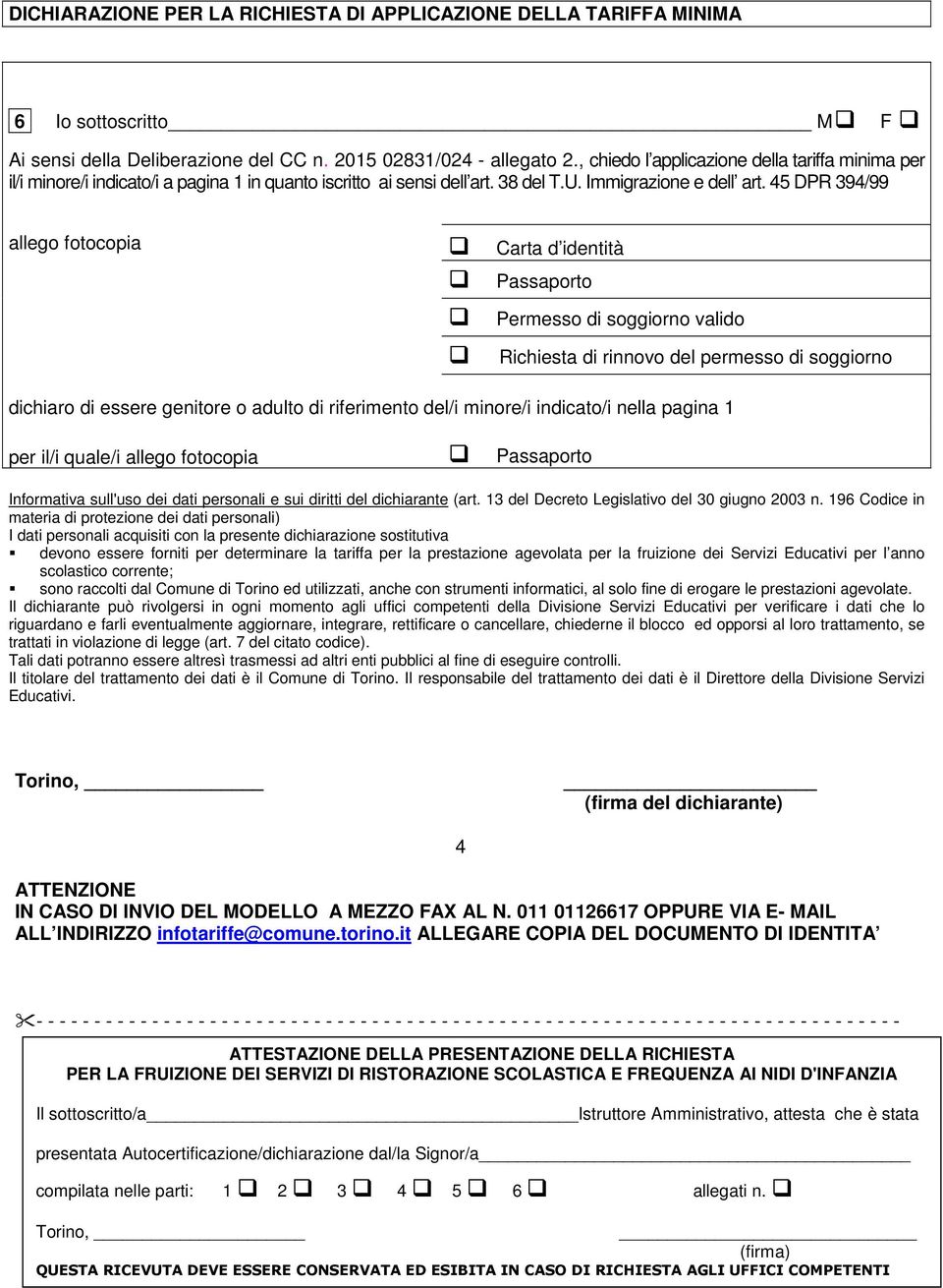 45 DPR 394/99 allego fotocopia Carta d identità Passaporto Permesso di soggiorno valido Richiesta di rinnovo del permesso di soggiorno dichiaro di essere genitore o adulto di riferimento del/i