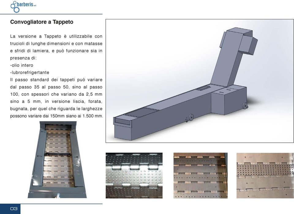 tappeti può variare dal passo 35 al passo 50, sino al passo 100, con spessori che variano da 2,5 mm sino a 5 mm,
