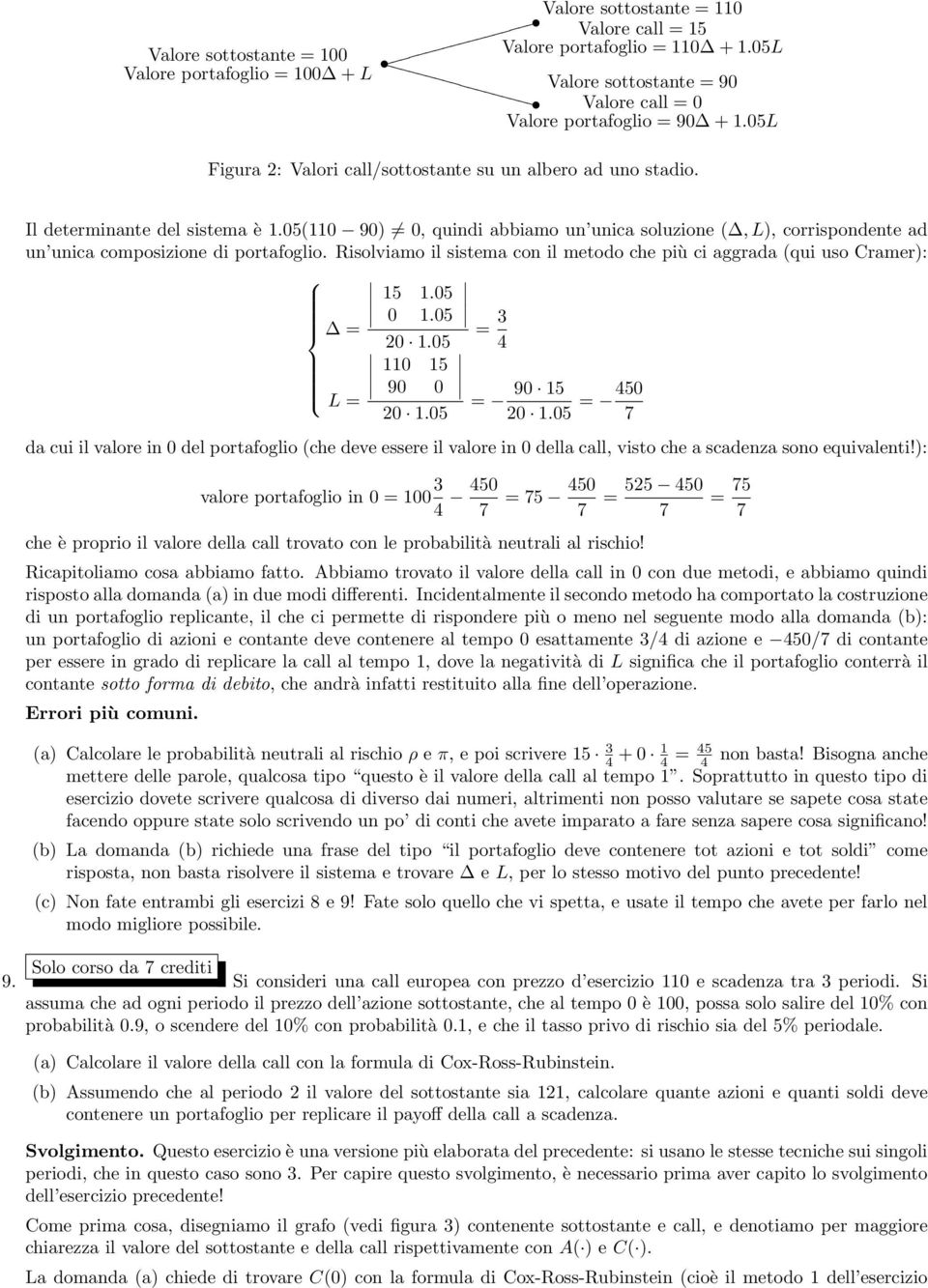 Risolviamo il sistema con il metodo che più ci aggrada (qui uso Cramer): 5.5.5 = =.5 4 5 9 9 5 L = =.5.5 = 45 da cui il valore in del portafoglio (che deve essere il valore in della call, visto che a scadenza sono equivalenti!