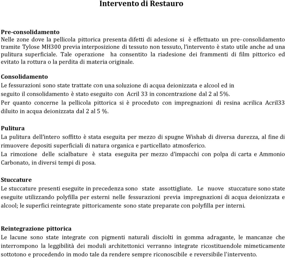 Tale operazione ha consentito la riadesione dei frammenti di film pittorico ed evitato la rottura o la perdita di materia originale.