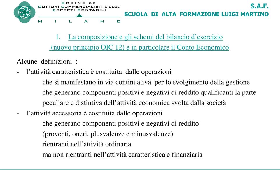 qualificanti la parte peculiare e distintiva dell attività economica svolta dalla società - l attività accessoria è costituita dalle operazioni che generano