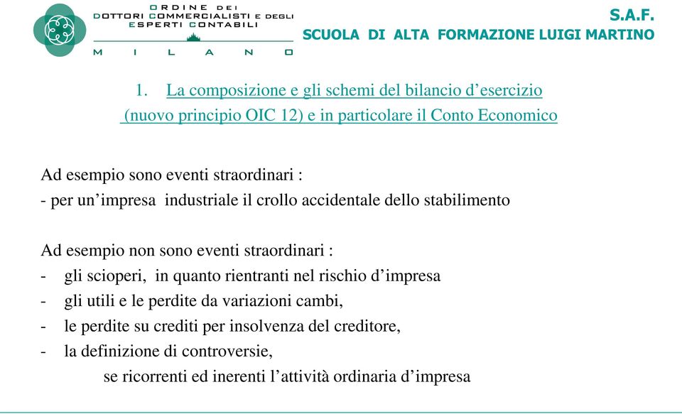 straordinari : - gli scioperi, in quanto rientranti nel rischio d impresa - gli utili e le perdite da variazioni cambi, - le