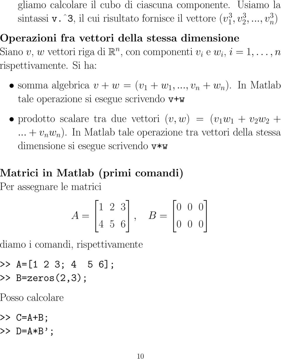 Si ha: somma algebrica v + w = (v 1 + w 1,..., v n + w n ). In Matlab tale operazione si esegue scrivo v+w prodotto scalare tra due vettori (v, w) = (v 1 w 1 + v 2 w 2 +... + v n w n ).