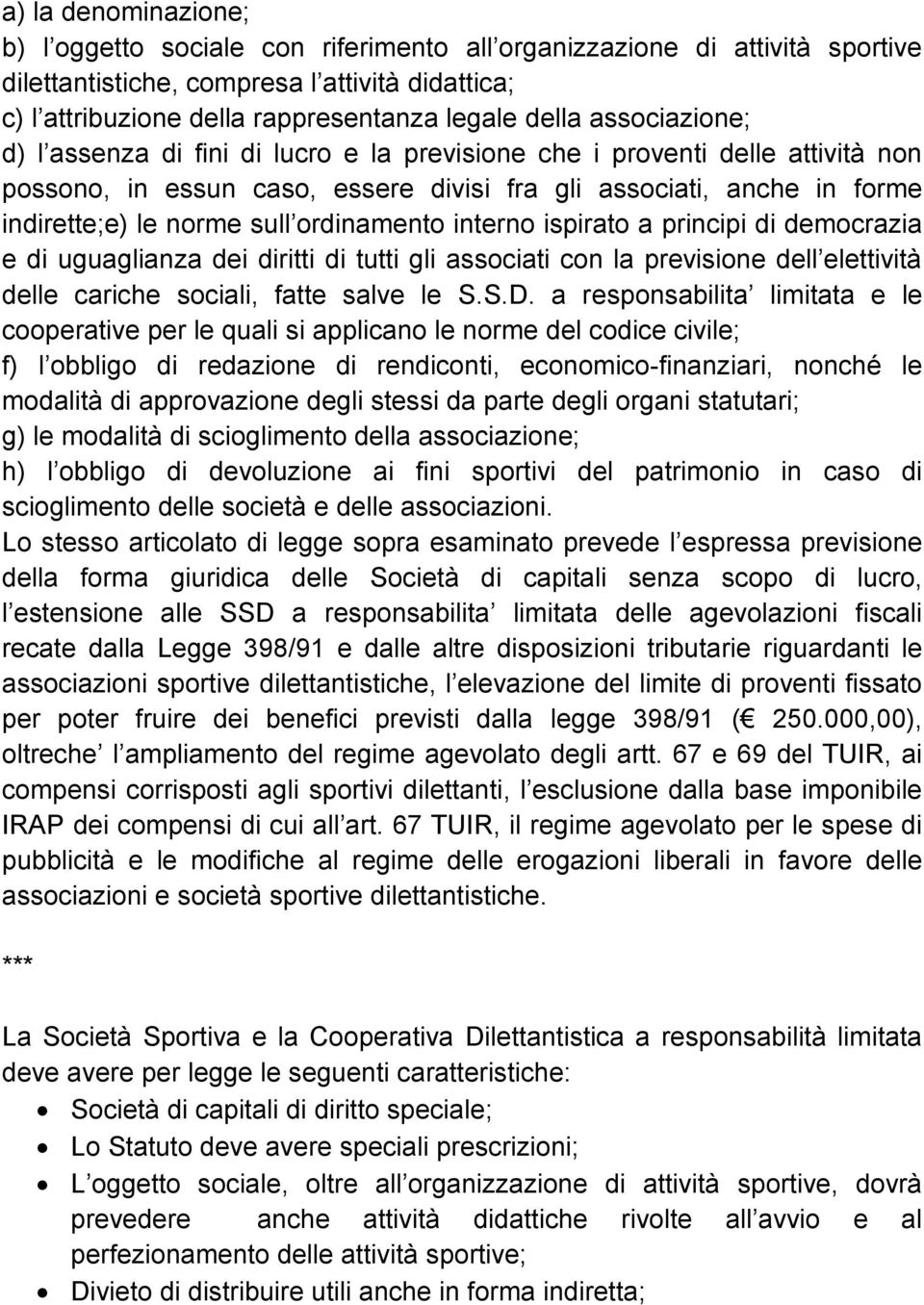 ordinamento interno ispirato a principi di democrazia e di uguaglianza dei diritti di tutti gli associati con la previsione dell elettività delle cariche sociali, fatte salve le S.S.D.