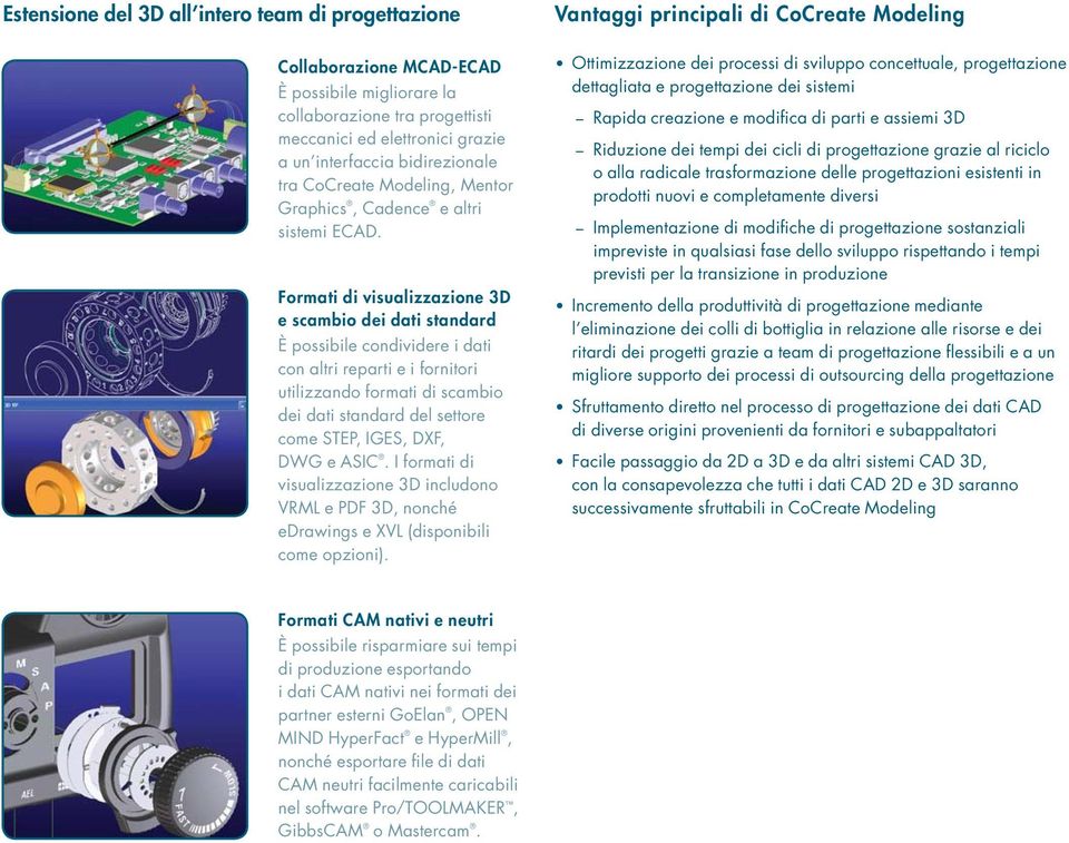 Formati di visualizzazione 3D e scambio dei dati standard È possibile condividere i dati con altri reparti e i fornitori utilizzando formati di scambio dei dati standard del settore come STEP, IGES,