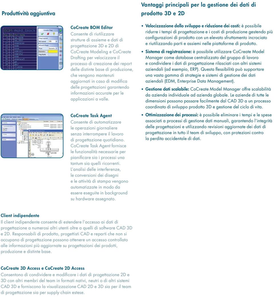 informazioni accurate per le applicazioni a valle. CoCreate Task Agent Consente di automatizzare le operazioni giornaliere senza interrompere il lavoro di progettazione quotidiano.