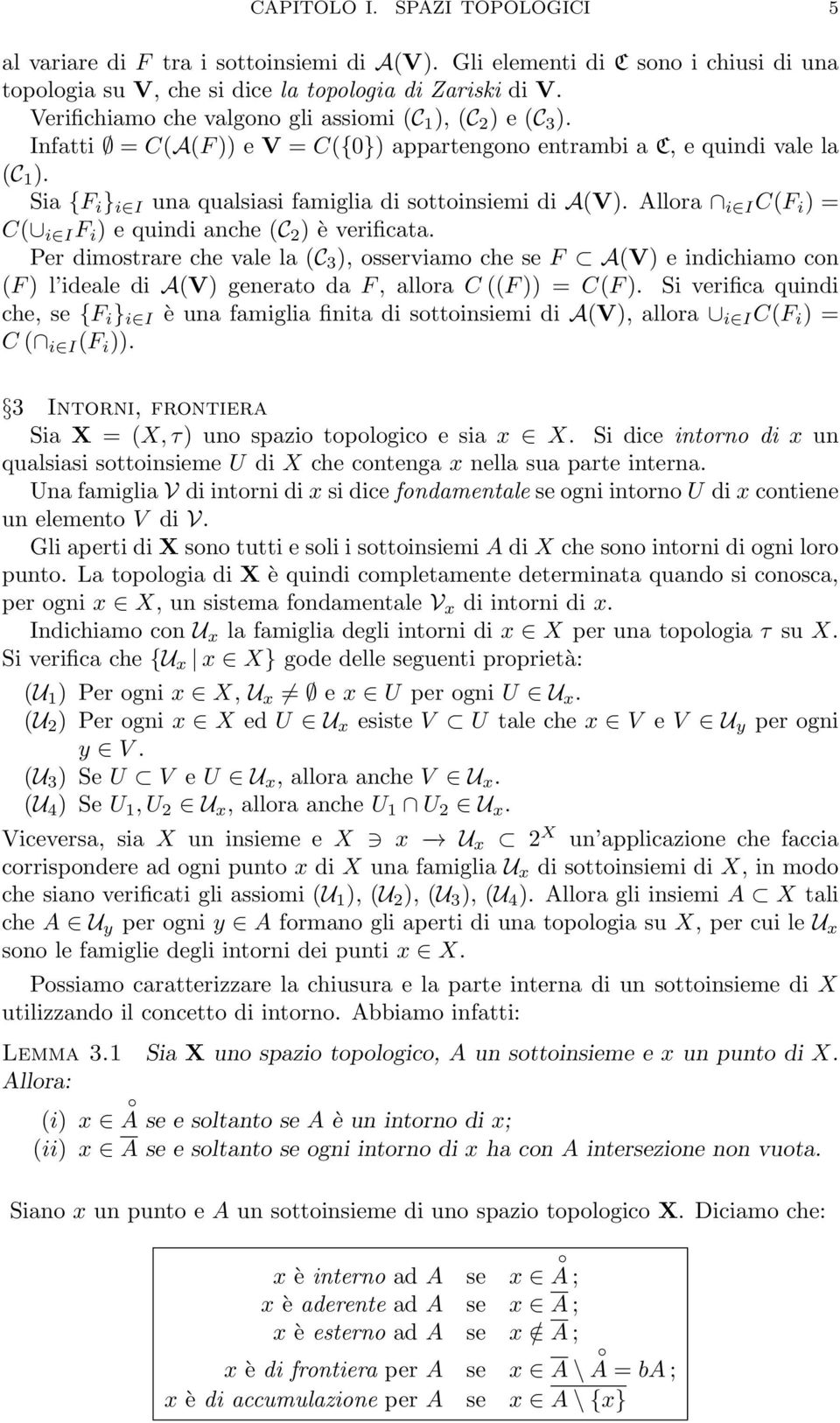 Sia {F i } i I una qualsiasi famiglia di sottoinsiemi di A(V). Allora i I C(F i ) = C( i I F i ) e quindi anche (C 2 ) è verificata.