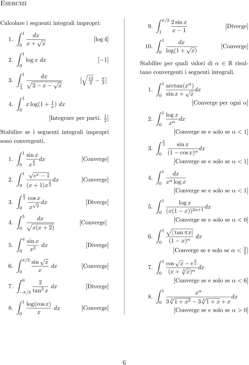 π rctn( α ) sin + log α [Converge per ogni α] [Converge se e solo se α < ] sin ( cos ) α [Converge se e solo se α < ] α log [Converge se e solo se α < ] log (( )) α+ [Converge se e solo