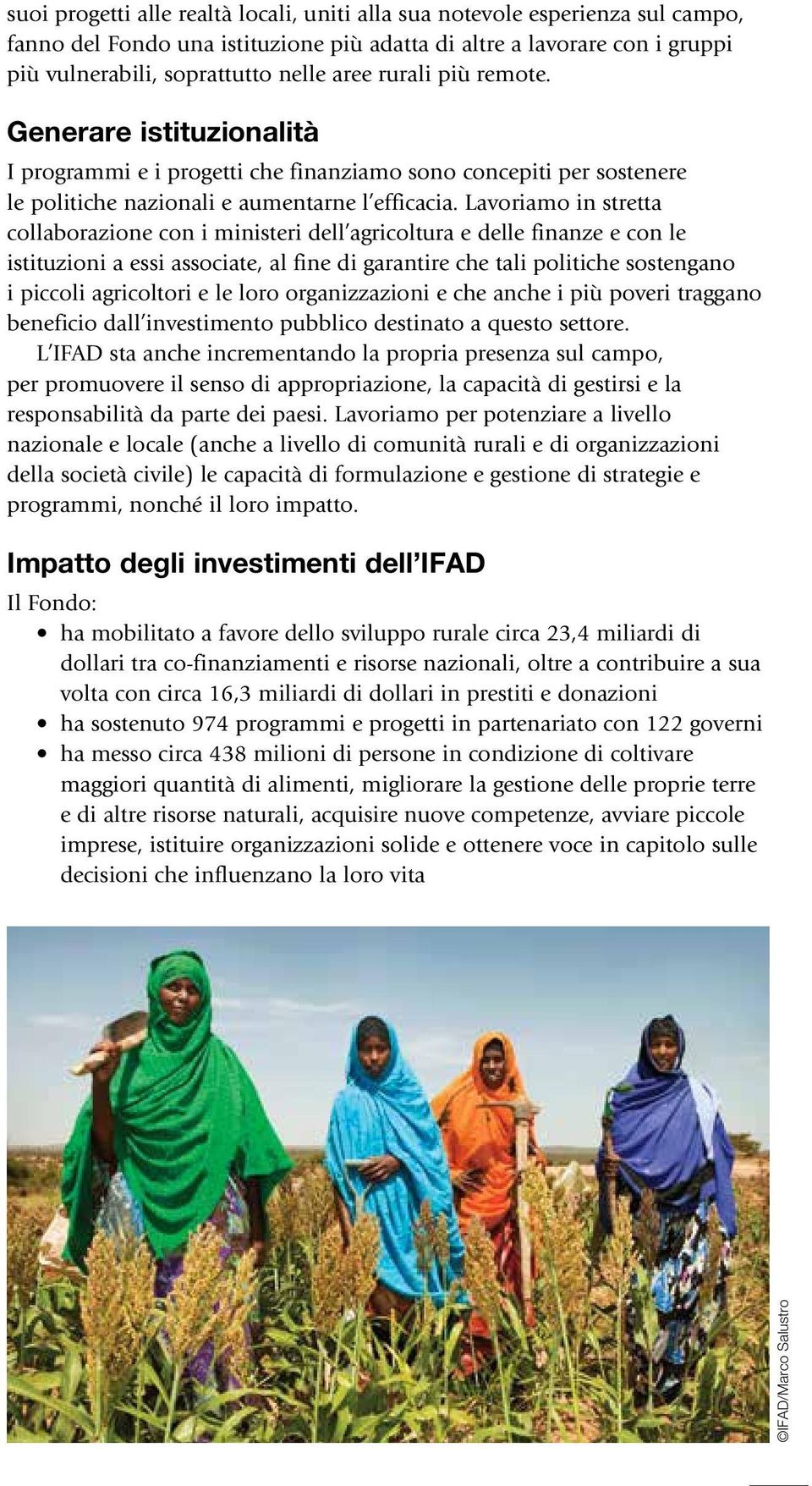 Lavoriamo in stretta collaborazione con i ministeri dell agricoltura e delle finanze e con le istituzioni a essi associate, al fine di garantire che tali politiche sostengano i piccoli agricoltori e