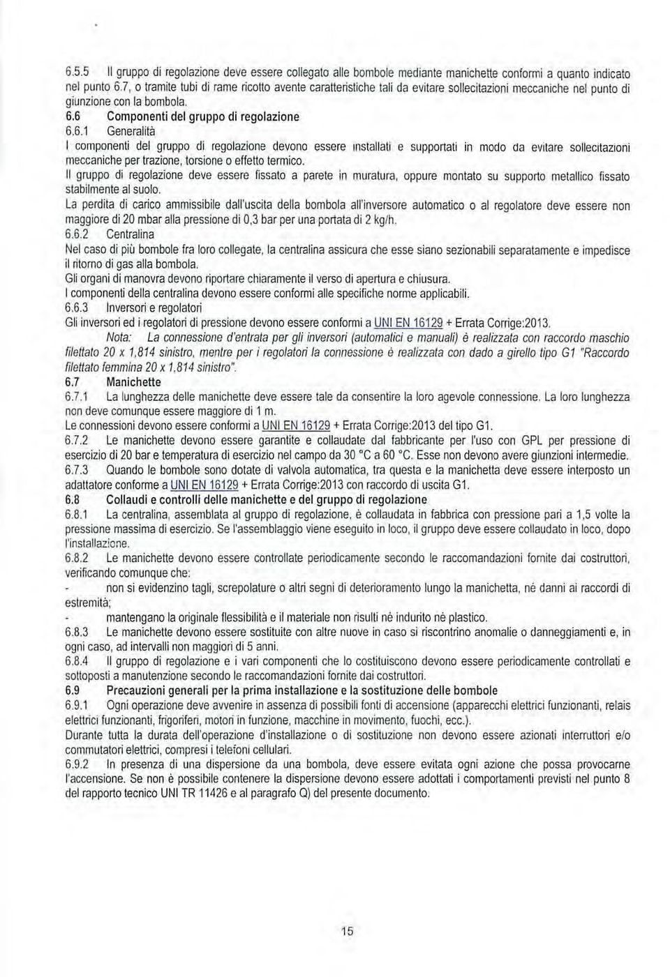 6 Componenti del gruppo di regolazione 6.6.1 Generalità I componenti del gruppo dì regolazione devono essere installati e supportati in modo da evitare sollecitazioni meccaniche per trazione, torsione o effetto termico.