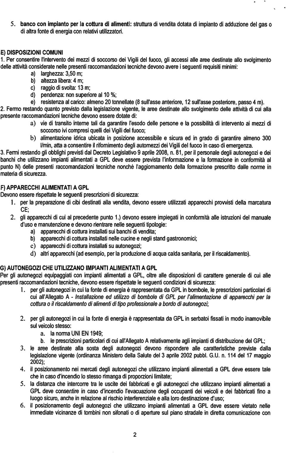 avere i seguenti requisiti minimi: a) larghezza: 3,50 m; b) altezza libera: 4 m; c) raggio di svolta: 13 m; d) pendenza: non superiore al 10 %; e) resistenza al carico: almeno 20 tonnellate (8