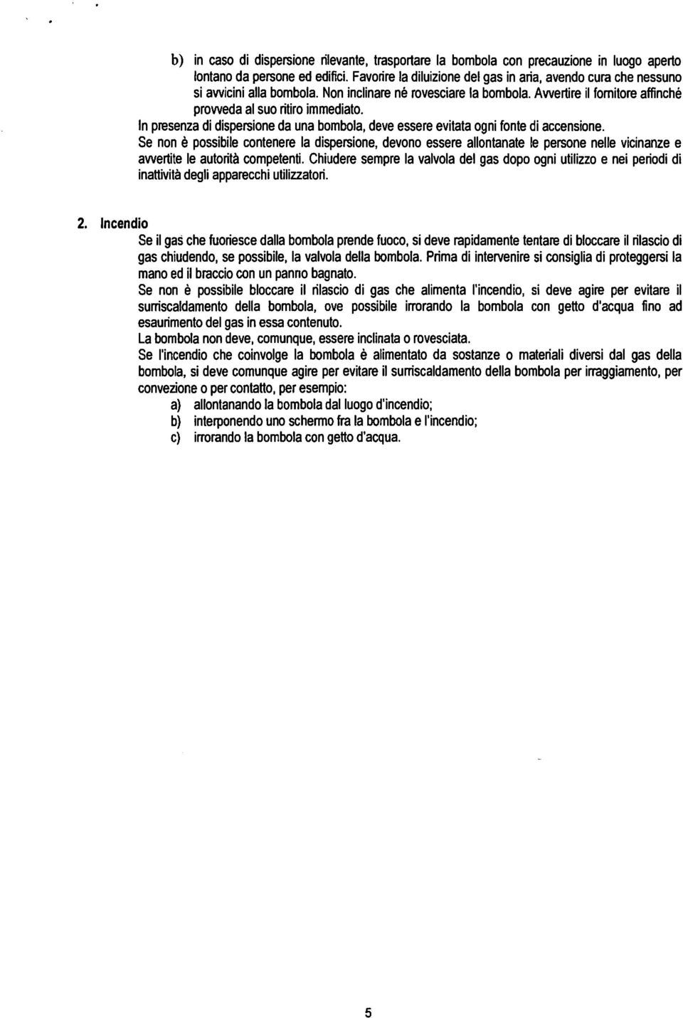 In presenza di dispersione da una bombola, deve essere evitata ogni fonte di accensione.
