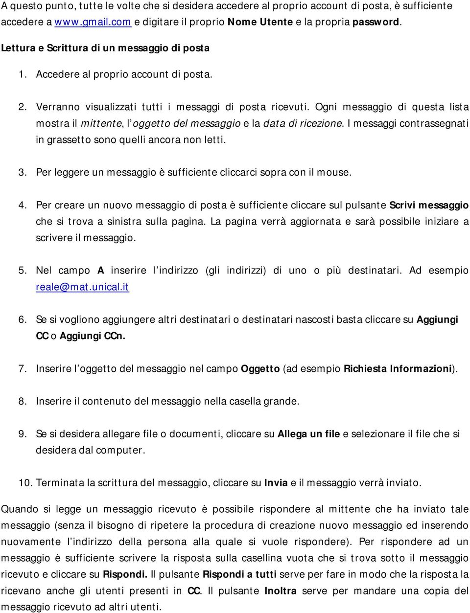 Ogni messaggio di questa lista mostra il mittente, l oggetto del messaggio e la data di ricezione. I messaggi contrassegnati in grassetto sono quelli ancora non letti. 3.