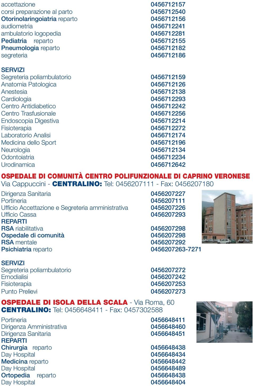 Trasfusionale 0456712256 Endoscopia Digestiva 0456712214 Fisioterapia 0456712272 Laboratorio Analisi 0456712174 Medicina dello Sport 0456712196 Neurologia 0456712134 Odontoiatria 0456712234