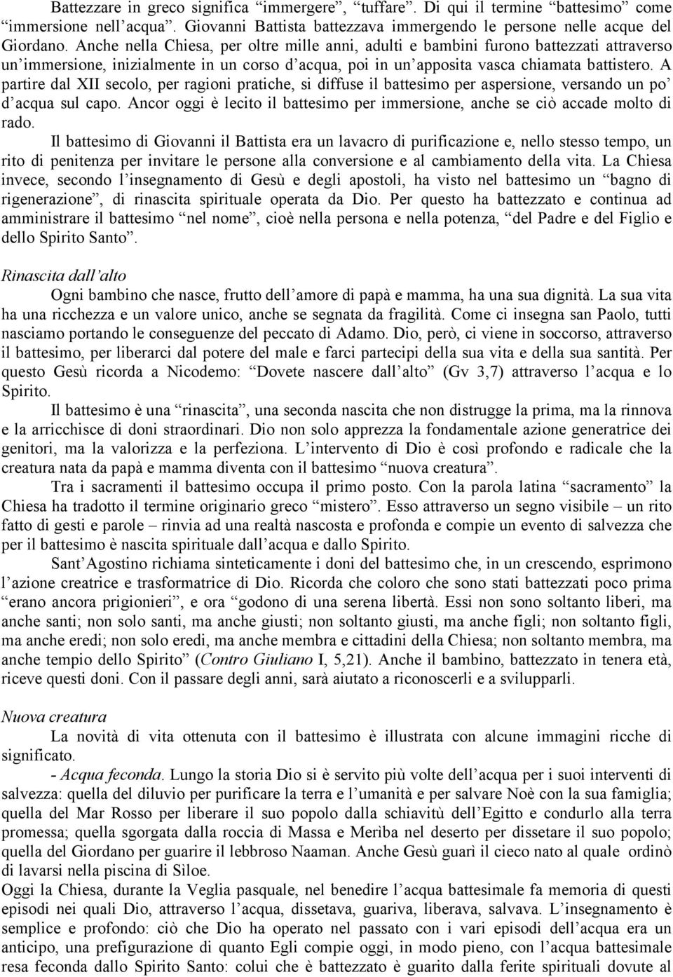 A partire dal XII secolo, per ragioni pratiche, si diffuse il battesimo per aspersione, versando un po d acqua sul capo.