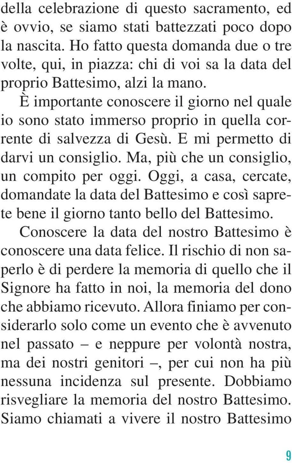 È importante conoscere il giorno nel quale io sono stato immerso proprio in quella corrente di salvezza di Gesù. E mi permetto di darvi un consiglio. Ma, più che un consiglio, un compito per oggi.