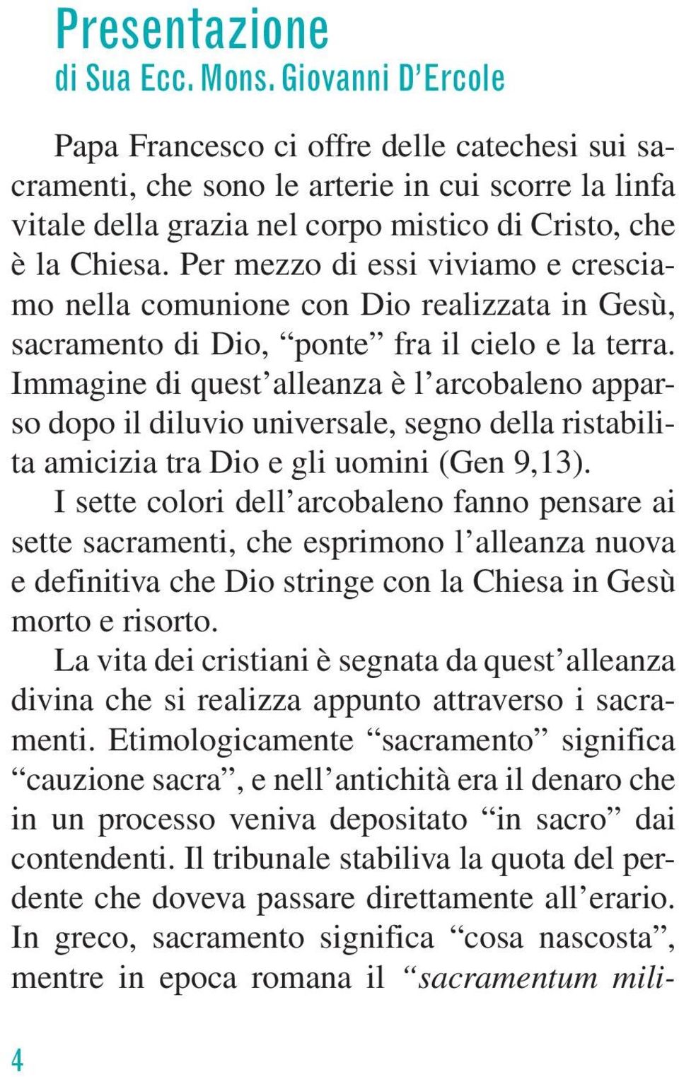 Per mezzo di essi viviamo e cresciamo nella comunione con Dio realizzata in Gesù, sacramento di Dio, ponte fra il cielo e la terra.