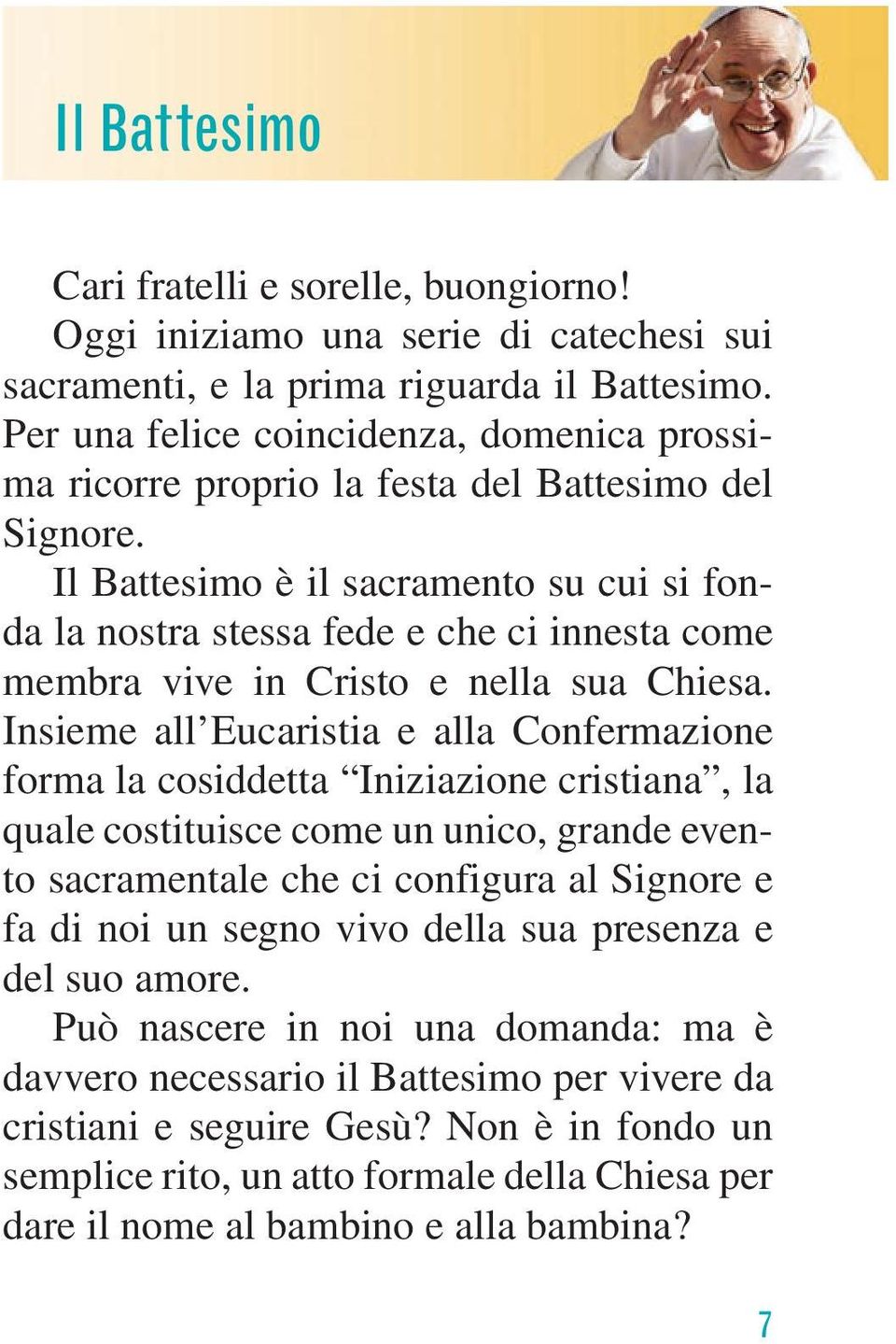 Il Battesimo è il sacramento su cui si fonda la nostra stessa fede e che ci innesta come membra vive in Cristo e nella sua Chiesa.