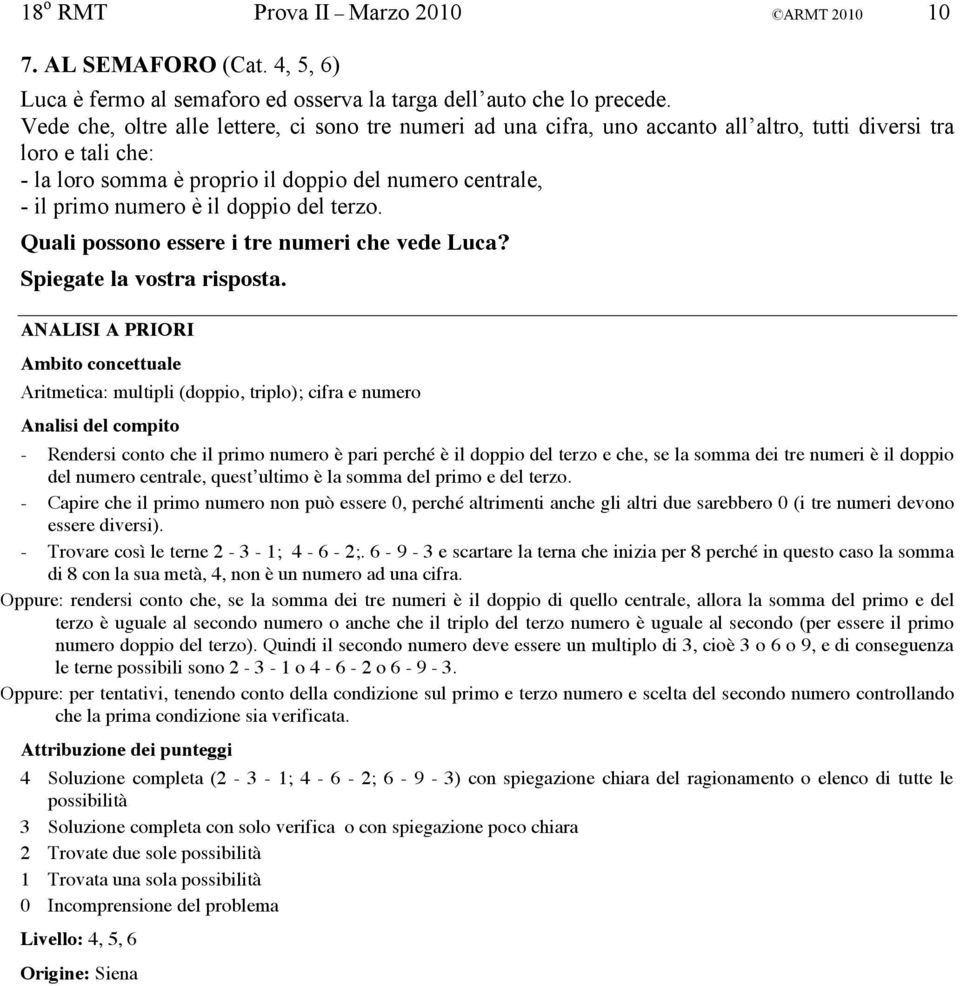 il doppio del terzo. Quali possono essere i tre numeri che vede Luca? Spiegate la vostra risposta.