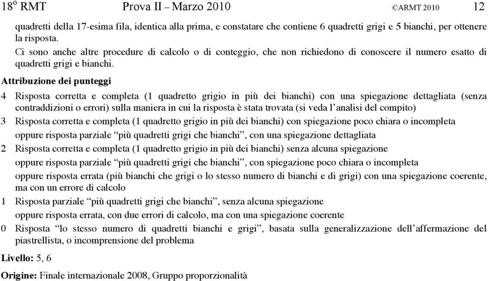 4 Risposta corretta e completa (1 quadretto grigio in più dei bianchi) con una spiegazione dettagliata (senza contraddizioni o errori) sulla maniera in cui la risposta è stata trovata (si veda l