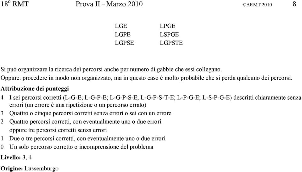 4 I sei percorsi corretti (L-G-E; L-G-P-E; L-G-P-S-E; L-G-P-S-T-E; L-P-G-E; L-S-P-G-E) descritti chiaramente senza errori (un errore è una ripetizione o un percorso errato) 3 Quattro o cinque