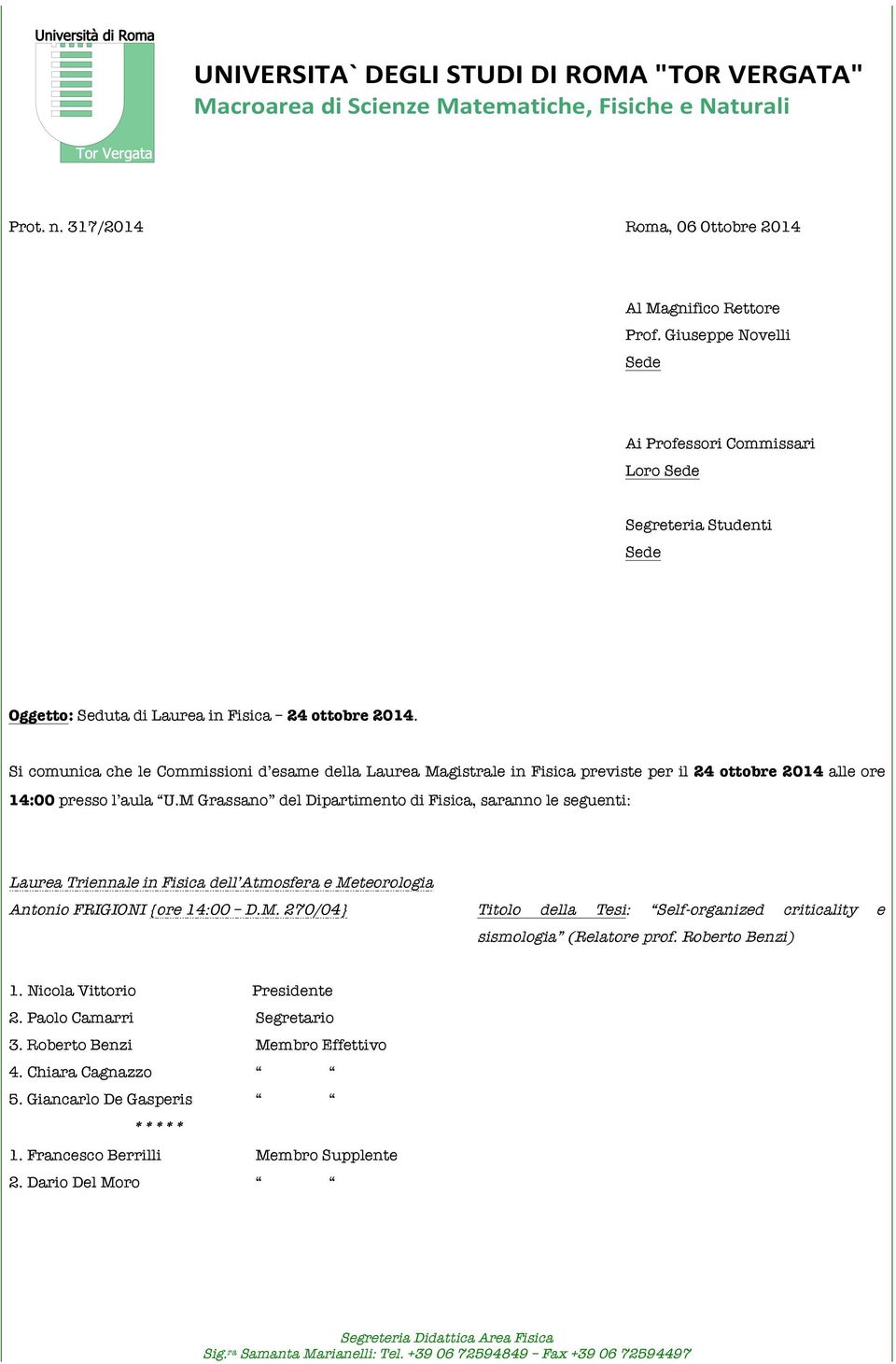 Si comunica che le Commissioni d esame della Laurea Magistrale in Fisica previste per il 24 ottobre 2014 alle ore 14:00 presso l aula U.