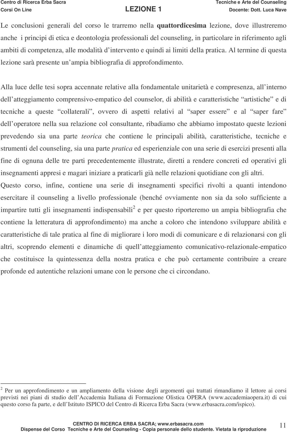 Alla luce delle tesi sopra accennate relative alla fondamentale unitarietà e compresenza, all interno dell atteggiamento comprensivo-empatico del counselor, di abilità e caratteristiche artistiche e